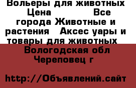 Вольеры для животных › Цена ­ 17 710 - Все города Животные и растения » Аксесcуары и товары для животных   . Вологодская обл.,Череповец г.